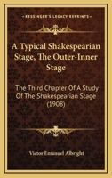 A Typical Shakespearian Stage, The Outer-Inner Stage: The Third Chapter Of A Study Of The Shakespearian Stage 1164825518 Book Cover