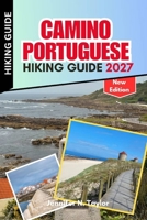 Camino Portuguese Hiking Guide 2027: Walk from Porto to Santiago with Daily Stages, Central and Coastal Routes, Elevation Profiles, Accommodation, ... and Essential Tips for First Time Pilgrims B0HDJWFVSR Book Cover