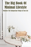 The Big Book Of Minimal Lifestyle Minimise The Unimportant Things In Your Life: Book On Productivity B08QRPLPG8 Book Cover