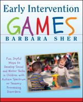 Early Intervention Games: Fun, Joyful Ways to Develop Social and Motor Skills in Children with Autism Spectrum or Sensory Processing Disorders 047039126X Book Cover