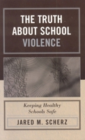 The Truth about School Violence: Keeping Healthy Schools Safe 1578864577 Book Cover