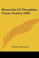 Memorials of Theophilus Trinal, Student 0548904529 Book Cover