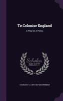 To Colonise England: A Plea for a Policy 1347237585 Book Cover