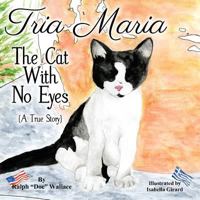 Tria Maria - The Cat With No Eyes: (A True Story) 1478205237 Book Cover