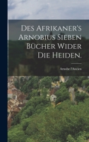 Des Afrikaner's Arnobius sieben Bücher wider die Heiden. 1017823693 Book Cover