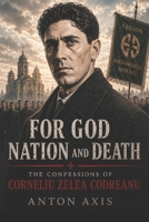 For God, Nation and Death: The Confessions of Corneliu Zelea Codreanu B0H151T1D7 Book Cover