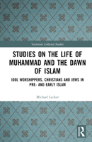 Studies on the Life of Muhammad and the Dawn of Islam: Idol Worshippers, Christians and Jews in Pre- and Early Islam 1032449829 Book Cover