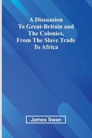 A Dissuasion To Great-Britain And The Colonies, From The Slave Trade To Africa 9369058397 Book Cover
