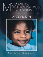 My Mind, My Thoughts, and My Reasons: The Story of Allison 1496944526 Book Cover