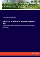 Constitution of the State of New York Adopted in 1846: With a Comparative Arrangement of the Constitutional Provisions of Other States 1017864802 Book Cover