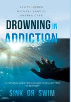 Drowning in Addiction: Sink or Swim: A Personal Guide to Choosing Your Legit Path to Recovery 164237461X Book Cover