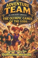 Books for 10-Year-Olds: The Adventure Team in Ancient Greece: The Olympiad of the Gods B0H716Z6HQ Book Cover