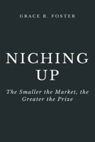 Niching Up: The Smaller the Market, the Greater the Prize B0BMSRJZD5 Book Cover
