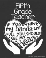 Fifth Grade Teacher 2019-2020 Calendar and Notebook: If You Think My Hands Are Full You Should See My Heart: Monthly Academic Organizer (Aug 2019 - July 2020); 5th Elementary Educator Planning Book w/ 1688083995 Book Cover