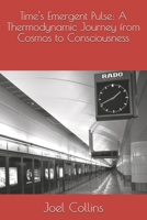Time's Emergent Pulse: A Thermodynamic Journey from Cosmos to Consciousness B0F332ZJ24 Book Cover