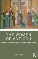 The Women of Antioch: Gender and Political Culture, 1095–1204 1032266961 Book Cover