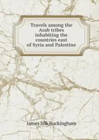 Travels Among the Arab Tribes Inhabiting the Countries East of Syria and Palestine B0BQ54RN5Y Book Cover