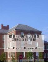 ACT 36 - A Practical Guide to Scoring a 36 on the ACT: 2013 Edition 1493635409 Book Cover