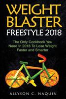Weight Blaster Freestyle 2018: The Only Cookbook You Need in 2018 to Lose Weight Faster and Smarter 1986148297 Book Cover