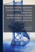 Report on Preliminary Geotechnical Studies, Proposed Rowes/Fosters Wharf Development, Boston, Massachusetts 1024188116 Book Cover