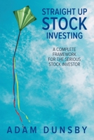 Straight Up Stock Investing: A Complete Framework for the Serious Stock Investor 1662932308 Book Cover