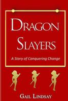 Dragon Slayers - A Story of Conquering Change 1489510222 Book Cover