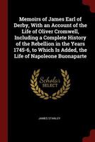 Memoirs of James Earl of Derby, With an Account of the Life of Oliver Cromwell, Including a Complete History of the Rebellion in the Years 1745-6, to Which Is Added, the Life of Napoleone Buonaparte 1021272582 Book Cover