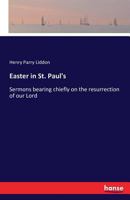 Easter in St. Paul's; sermons bearing chiefly on the resurrection of our Lord 1173115927 Book Cover