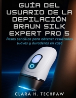 Guía del usuario de la depilación BRAUN Silk Expert Pro 5: Pasos sencillos para obtener resultados suaves y duraderos en casa B0FTFX5WVF Book Cover