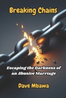 Breaking Chains: Escaping the Darkness of an Abusive Marriage B0D91GRZ72 Book Cover