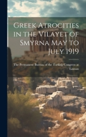 Greek Atrocities in the Vilayet of Smyrna May to July 1919 1019409290 Book Cover