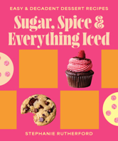 Sugar Spice and Everything Iced : Easy Decadent Dessert Recipes 1923503804 Book Cover