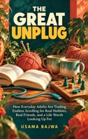 The Great Unplug: How Everyday Adults Are Trading Endless Scrolling for Real Hobbies, Real Friends, and a Life Worth Looking Up For 9699698489 Book Cover