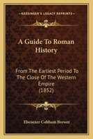 A Guide To Roman History From The Earliest Period To The Close Of The Western Empire 1104593564 Book Cover