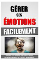 Gérer Ses Emotions Facilement: La Maitrise De Soi Facile Pour Mobiliser Ses Capacités (Motivation, Confiance En Soi...) À Volonté, Instantanément. 1523844264 Book Cover