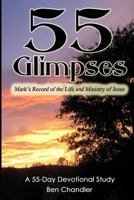 55 Glimpses: Mark's Record of the Life and Ministry of Jesus 1466461098 Book Cover