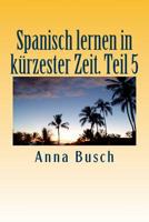Spanisch lernen in kürzester Zeit. Teil 5: Der einprägsame Sprachkurs durch systematischen Aufbau! 1503186482 Book Cover