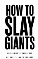 How To Slay Giants: Overcoming The Impossible B0HDH22LZD Book Cover