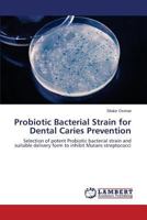 Probiotic Bacterial Strain for Dental Caries Prevention: Selection of potent Probiotic bacterial strain and suitable delivery form to inhibit Mutans streptococci 3659518921 Book Cover