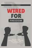Wired for Freedom: Healing from Pornography Addiction and Finding Real Fulfillment B0DYY3Y55P Book Cover