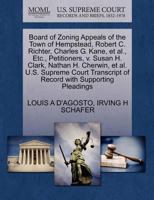 Board of Zoning Appeals of the Town of Hempstead, Robert C. Richter, Charles G. Kane, et al., Etc., Petitioners, v. Susan H. Clark, Nathan H. Cherwin, ... of Record with Supporting Pleadings 1270351990 Book Cover