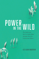 Power in the Wild: The Subtle and Not-So-Subtle Ways Animals Strive for Control over Others 0226815943 Book Cover