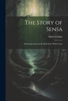 The Story of Sensa: An Interpretation of the Idyll of the White Lotus 1022454838 Book Cover