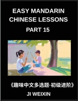 Easy Mandarin Chinese Lessons (Part 15)- Extensive Multiple-Choice Test Series for Young Beginners in Simplified Chinese, Simple Mind Games, Comprehensive HSK Level Coverage (Chinese Edition) B0GFD67L2Z Book Cover