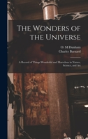 The Wonders of the Universe: a Record of Things Wonderful and Marvelous in Nature, Science, and Art 1013612124 Book Cover