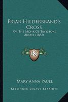 Friar Hilderbrand's Cross: Or The Monk Of Tavystoke Abbaye 1166053008 Book Cover