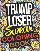 Trump Is A Loser Swear Coloring Book: A Funny Gift For Trump Is A Loser B08MT2QGJ3 Book Cover