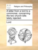 A letter from a lord to a commoner, concerning the two church bills lately rejected. The second edition with some additions. 1170494242 Book Cover