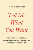 Tell Me What You Want: The Science of Sexual Desire and How It Can Help You Improve Your Sex Life 0738234958 Book Cover