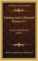Painting And Celebrated Painters V1: Ancient And Modern 1166318001 Book Cover